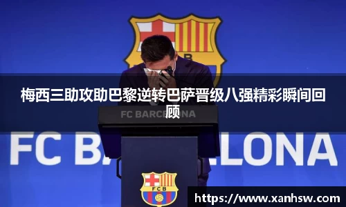 梅西三助攻助巴黎逆转巴萨晋级八强精彩瞬间回顾