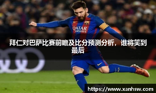 拜仁对巴萨比赛前瞻及比分预测分析，谁将笑到最后