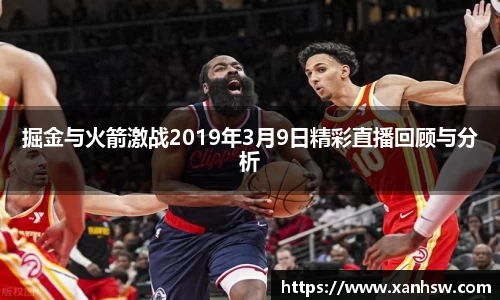 掘金与火箭激战2019年3月9日精彩直播回顾与分析